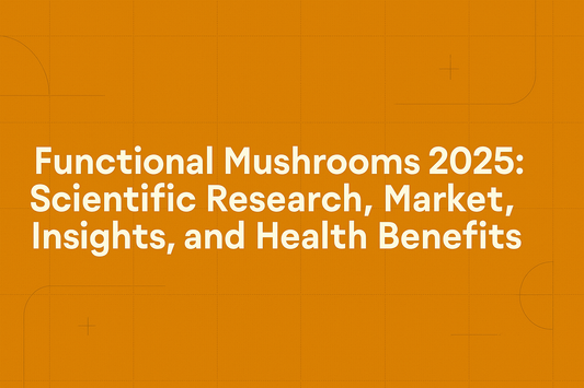 The Complete Guide to Functional Mushrooms: 2025 Market Data, Health Benefits, and Scientific Research