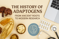 The History and Evolution of Adaptogen Use: From Ancient Traditions to Modern Clinical Research