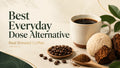 The Best Everyday Dose Alternative: Real Brewed Coffee