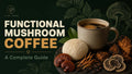 Functional Mushroom Coffee: A Complete Guide